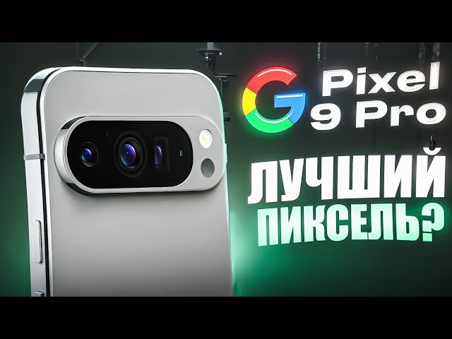 Google Pixel 9 Pro - ЧТО С НИМ НЕ ТАК?!