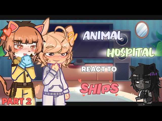 ♡ Animal Hospital react to SHIPS ♡ || Part 2/2 || 2X Speed