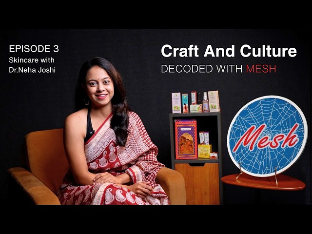Craft & Culture Decoded with MESH | Episode 3 | Skincare By Dr. Neha