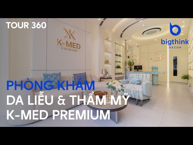 Tour 360 Phòng Khám Chuyên Khoa Da Liễu & Thẩm Mỹ K-Med Premium - Bigthink Decor