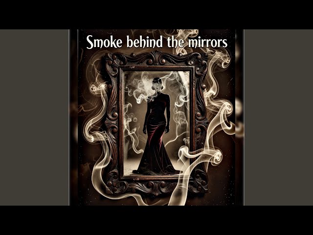 Smoke Behind the Mirrors