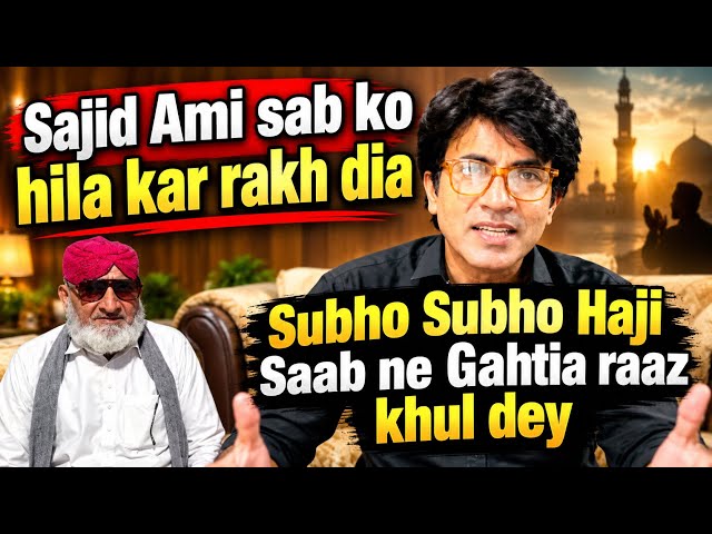 Haji Sab ka Mustafa Sajid aur Ami par reaction Gahtia raaz khul dey 