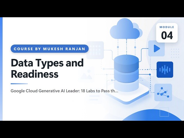 04. Data Types and Readiness — Google Cloud Generative AI Leader: 18 Labs to Pass the Exam
