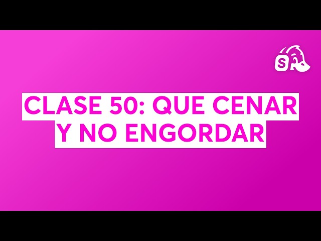 CLASE 50: QUE CENAR Y NO ENGORDAR