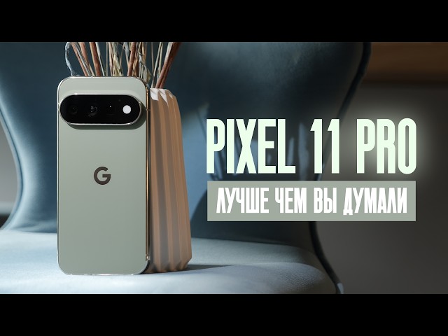 Стало лучше! Реальный опыт с Pixel 11 Pro.