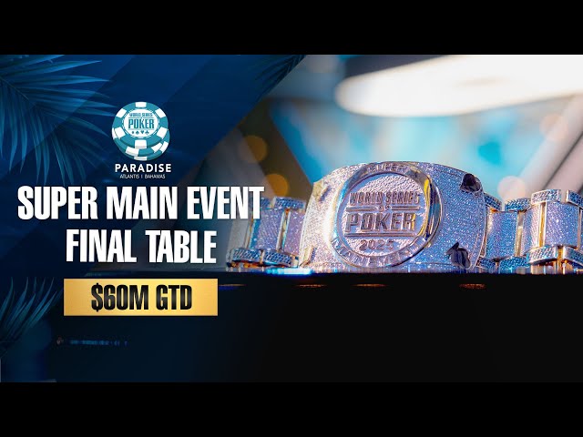$60M GTD | $25K WSOP SUPER MAIN EVENT - FINAL TABLE