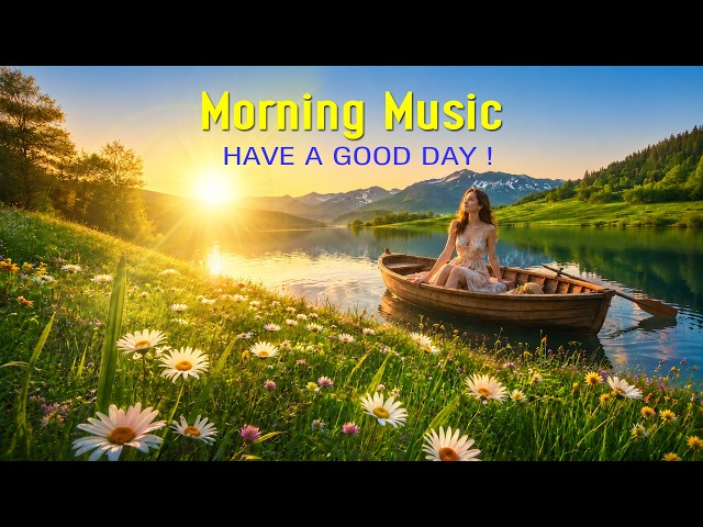 HAPPY MORNING MUSIC - Positive Feelings and Energy - Morning Meditation Music for Relax, Healing