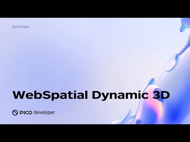 PICO OS 6 Deep Dive: WebSpatial Dynamic 3D