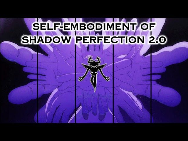 Self-Embodiment Of Shadow Perfection. 2.0