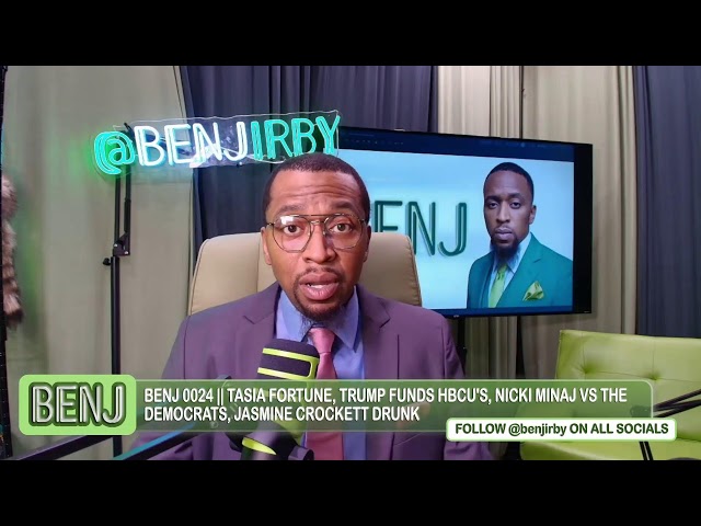 BENJ 0024 || TASIA FORTUNE, TRUMP FUNDS HBCU'S, NICKI MINAJ VS THE DEMOCRATS, JASMINE CROCKETT DRUNK