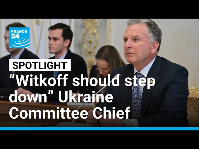 “Witkoff should step down” says Ukraine Committee Chief • FRANCE 24 English