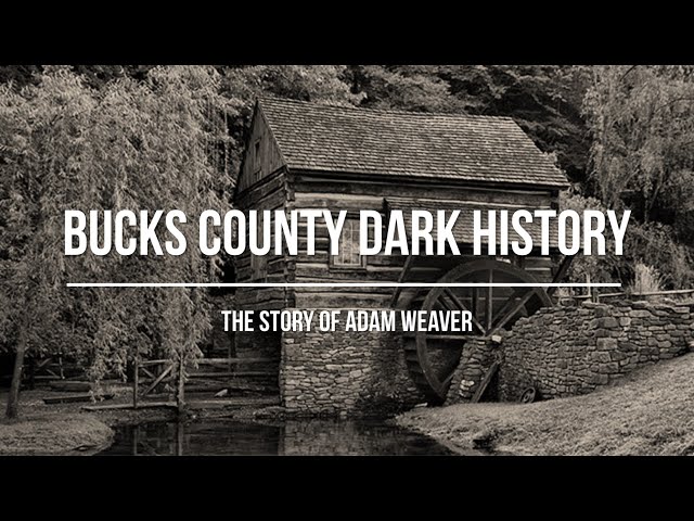 Bucks County Dark History - The Story of Adam Weaver