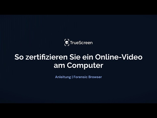 Online-Video am Computer zertifizieren: so geht’s | TrueScreen Forensic Browser