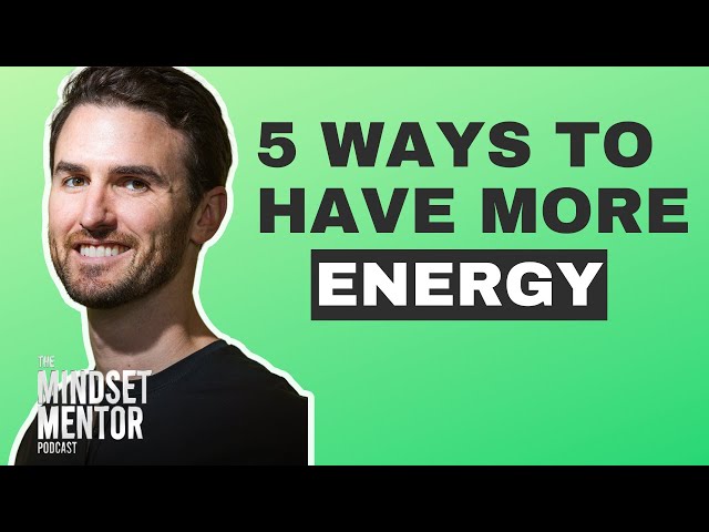 5 Ways To Have More Energy | The Mindset Mentor Podcast