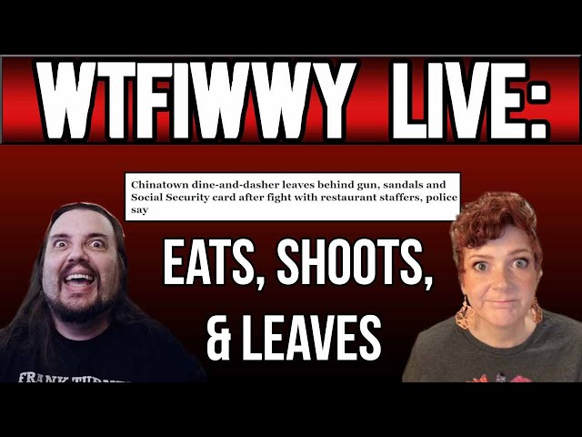 WTFIWWY Live - Eats, Shoots, & Leaves (Dine and dashers forget SS card AND pistol!) - 7/8/24
