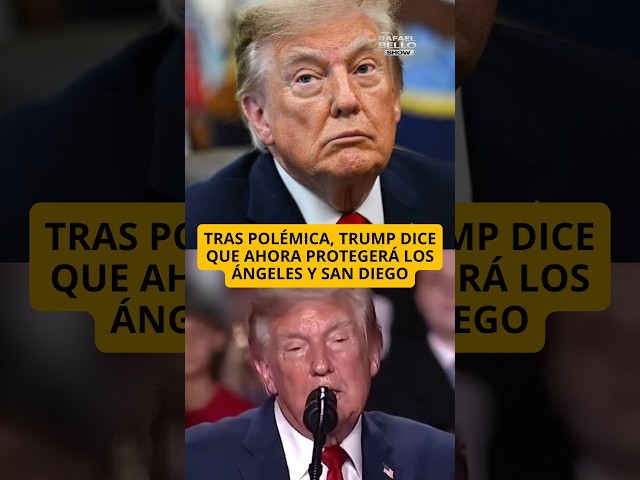 Tras polémica, Trump dice que protegerá Los Ángeles y San Diego