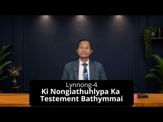 Q-4: Lynnong IV - Ki Nongiathuhlypa Ka Testement Bathymmai | Sabbath School |