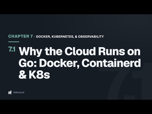 7.1 Why the Cloud Runs on Go: Docker, Containerd & K8s | Docker, Kubernetes, & Observability