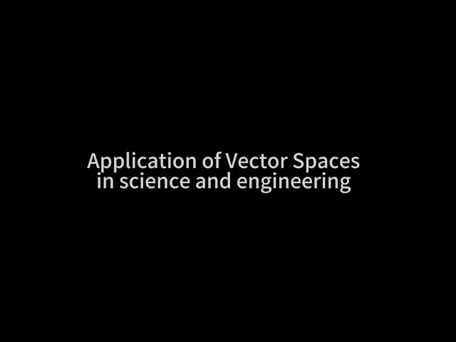  Application of Vector Spaces in science and engineering
