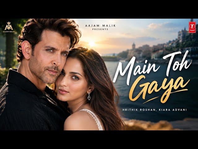 Main Toh Gaya | Hrithik Roshan, Kiara Advani | Hindi Romantic Song 2026 | New Bollywood Song 