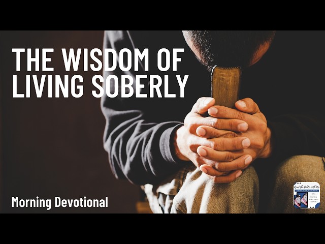 Morning Devotion | The Wisdom of Living Soberly