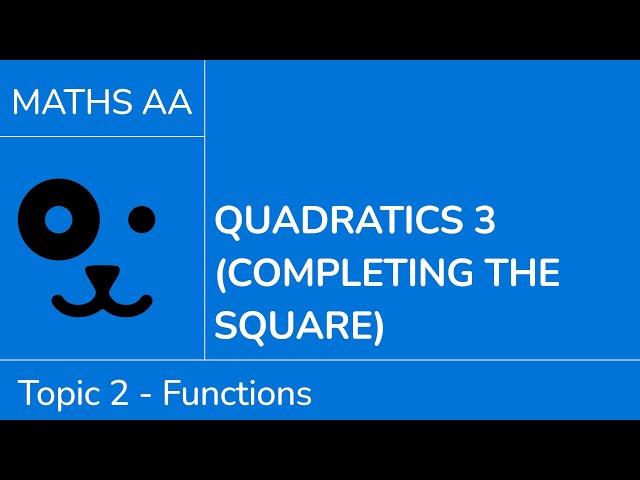 Quadratics 3 - completing the square [IB Maths AA SL/HL]