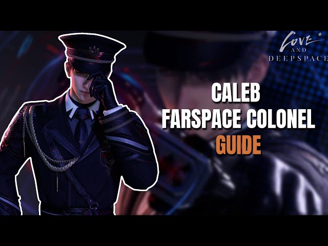 THE COMPLETE GUIDE TO CALEB FARSPACE COLONEL | Love and Deepspace