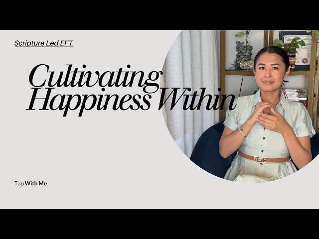 Cultivating Happiness Within | Christian EFT Tapping to Release Sadness & Restore Joy