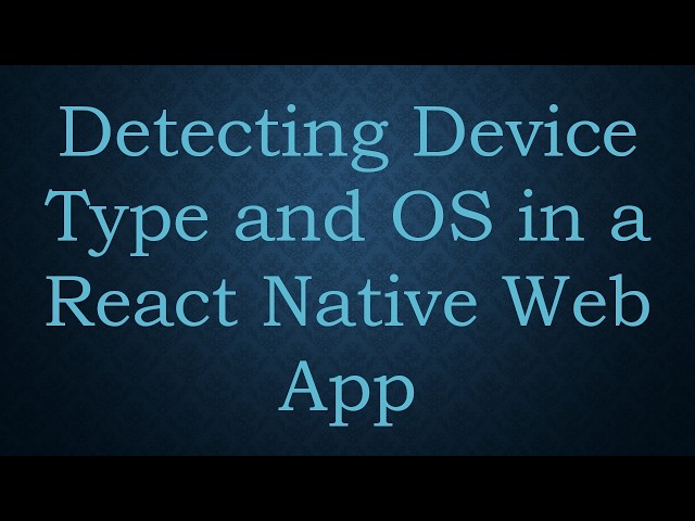 Detecting Device Type and OS in a React Native Web App
