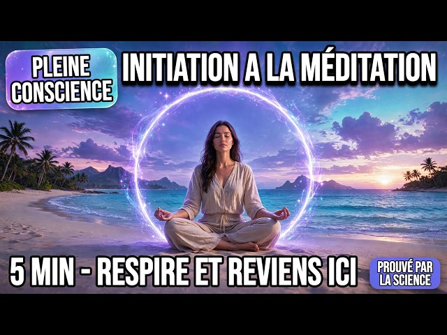 Initiation à la Méditation Pleine Conscience - 5 MIN Prouvé par la Science