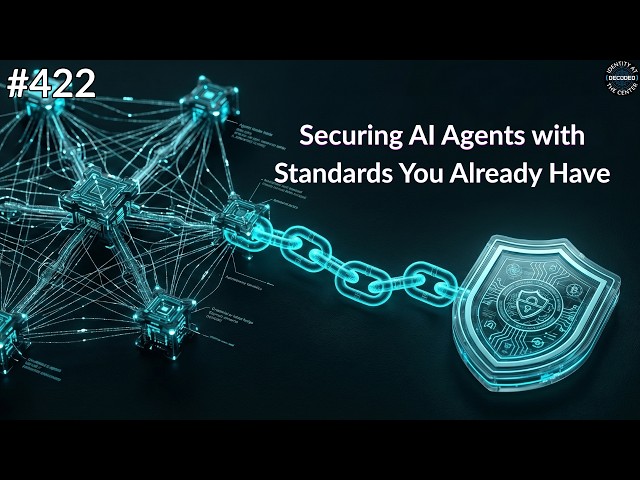 #422 - Decoded - Securing AI Agents with Standards You Already Have