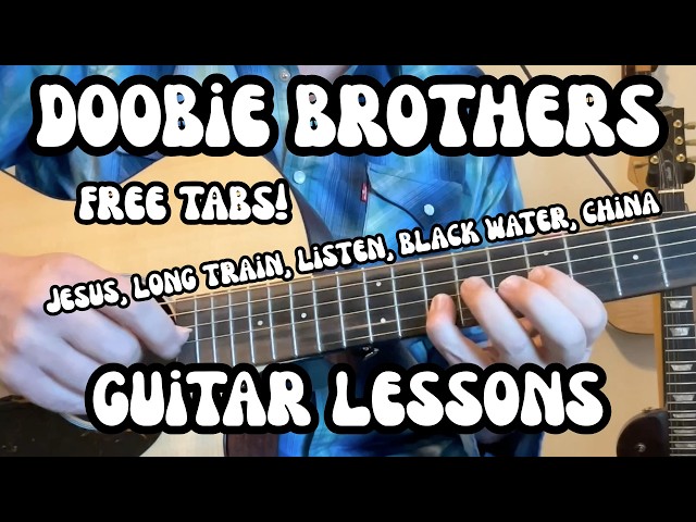 DOOBIE BROTHERS Guitar Lessons CHINA GROVE, LONG TRAIN, JESUS, LISTEN TO THE MUSIC, BLACK WATER Tabs