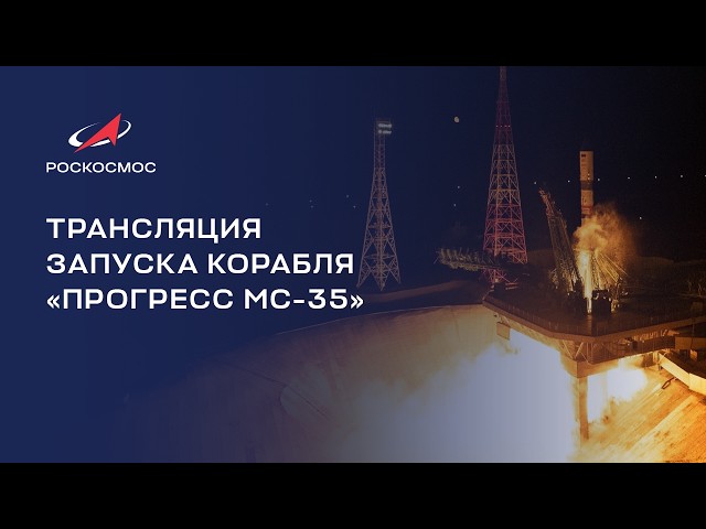 Launch Broadcast of the Progress MS-35 Cargo Spacecraft