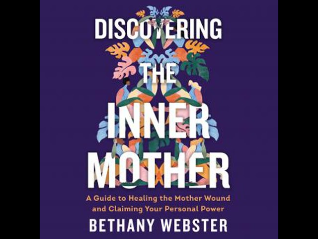 Discovering the Inner Mother: A Guide to Healing the Mother Wound and Claiming Your Personal Power