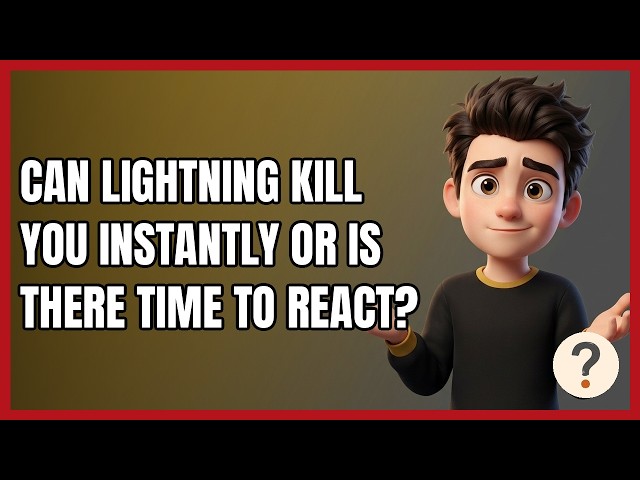 Can Lightning Kill You Instantly or Is There Time to React?