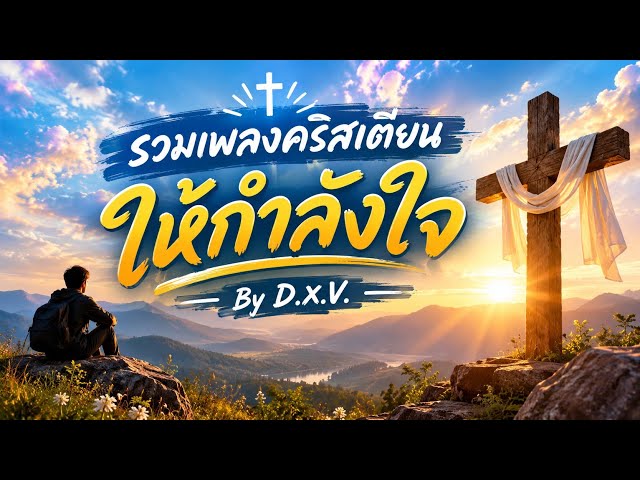 รวมเพลงคริสเตียนให้กำลังใจ เพลงคริสเตียนเพราะๆ By D.X.V.