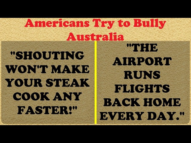 When Americans Try to Bully Australia… And Realise They Aren’t in Charge!