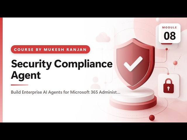 08. Security Compliance Agent — Build Enterprise AI Agents for Microsoft 365 Administration Using…