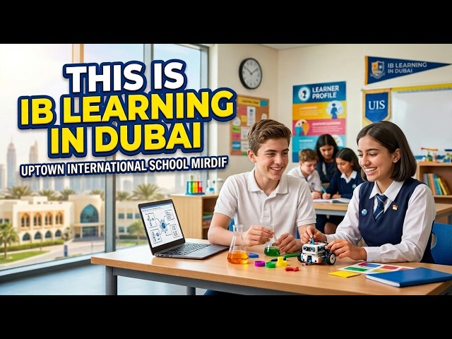 Uptown International School Dubai / Why IB Learning Works for Kids / MARYADI