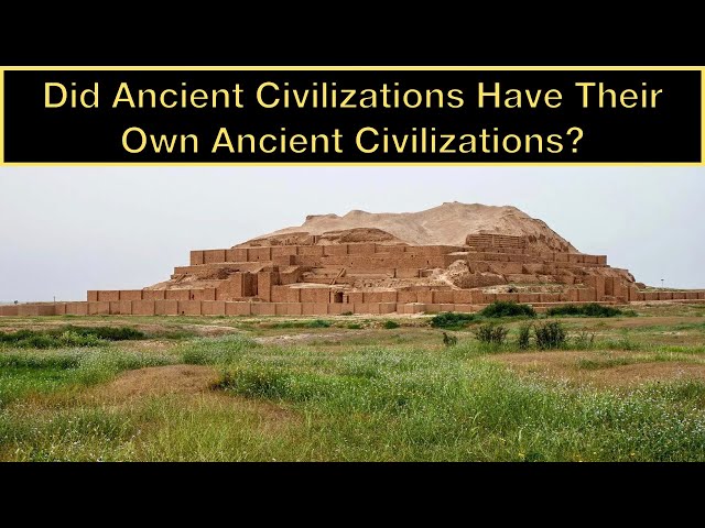 Did Ancient Civilizations Have Their Own Ancient Civilizations?