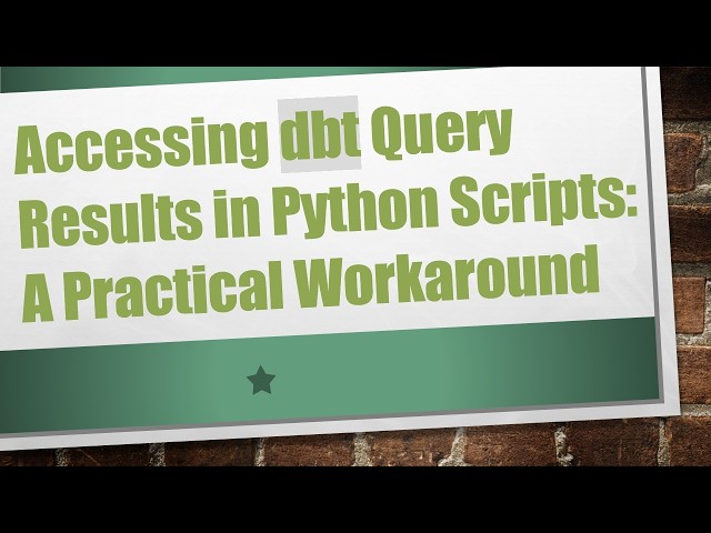 Accessing dbt Query Results in Python Scripts: A Practical Workaround