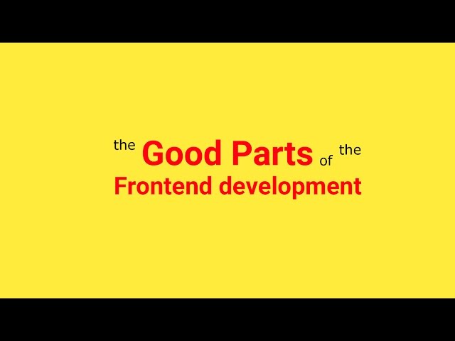 Learning JavaScript, CSS, HTML : Intro (the Good Parts of the Frontend development)