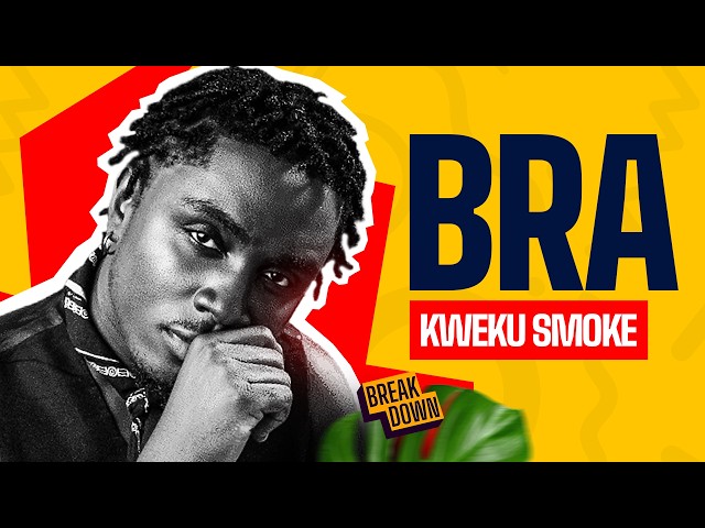 Kweku Smoke  | Bra ( The Breakdown )
