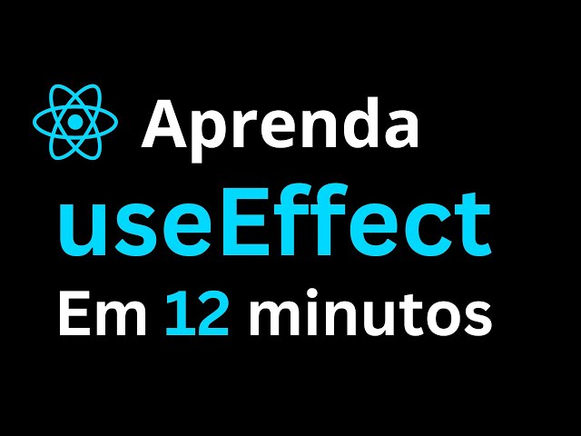 Aprenda useEffect em 12 minutos - React Hooks