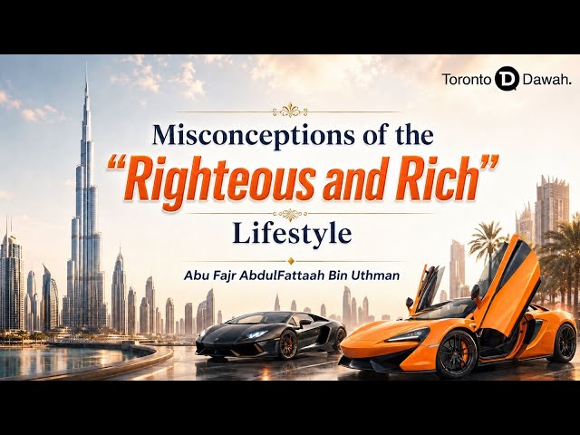 Misconceptions of the “Righteous and Rich” Lifestyle - Abu Fajr AbdulFattah bin Uthman