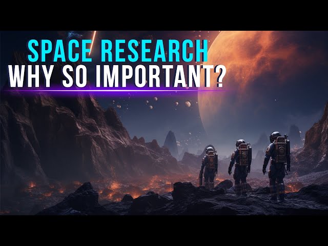 Why  Space Research  Is So Important!