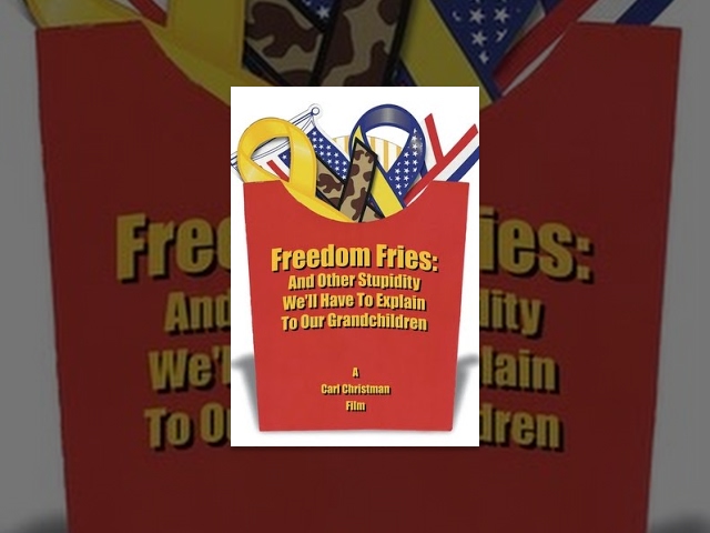 Freedom Fries: And Other Stupidity We'll Have to Explain to Our Grandchildren
