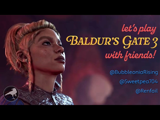 Baldur's Gate 3 with Friends! BubbleoniaRising, Sweetpea704, Renfail and Me!