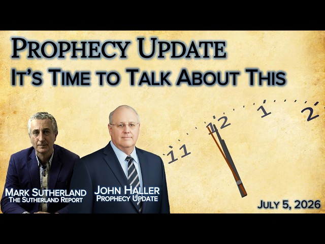 2026 07 05 Prophecy Update with Mark Sutherland and John Haller