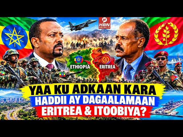 ERITREA & ITOOBIYA YAA KU ADKAAN KARA HADDII AY DAGAALAMAAN YAASE AWOOD CIIDAN BADAN?